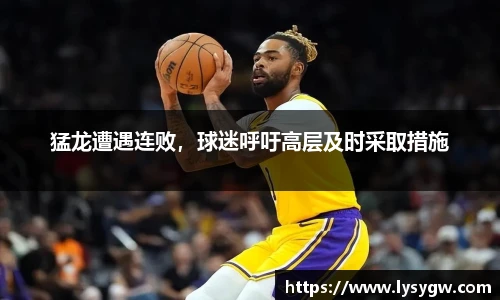猛龙遭遇连败，球迷呼吁高层及时采取措施