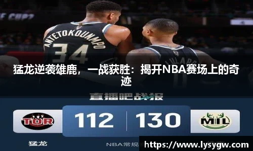 猛龙逆袭雄鹿，一战获胜：揭开NBA赛场上的奇迹