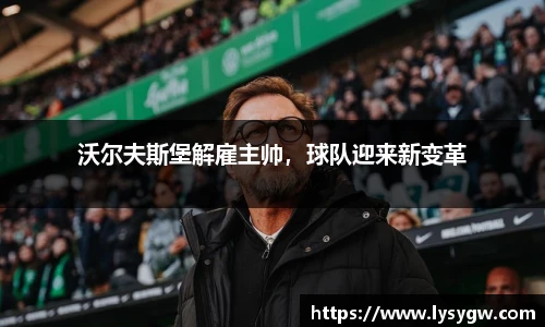 沃尔夫斯堡解雇主帅，球队迎来新变革