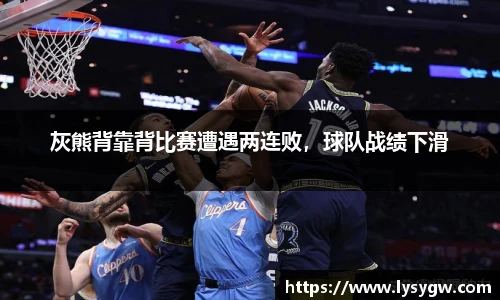 灰熊背靠背比赛遭遇两连败，球队战绩下滑