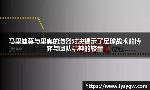 马里迪莫与里奥的激烈对决揭示了足球战术的博弈与团队精神的较量