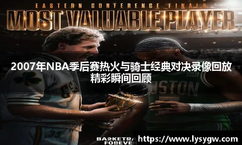 2007年NBA季后赛热火与骑士经典对决录像回放精彩瞬间回顾